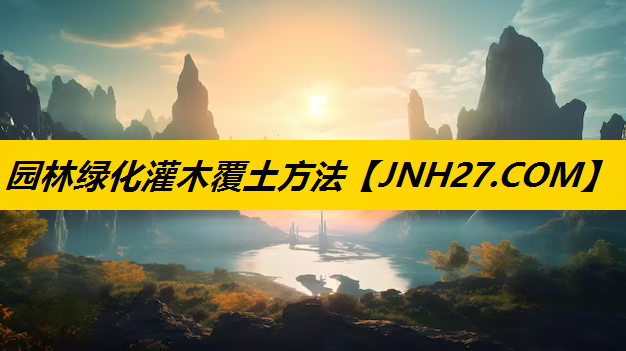 园林绿化灌木覆土方法