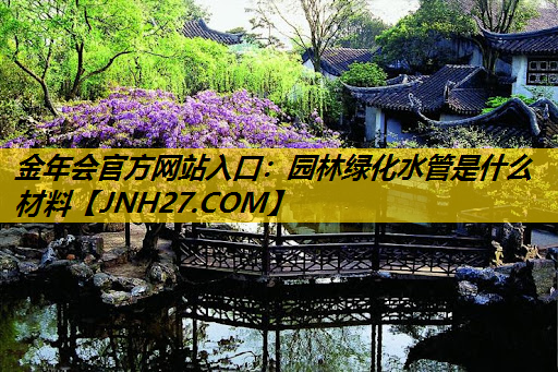 园林绿化水管是什么材料