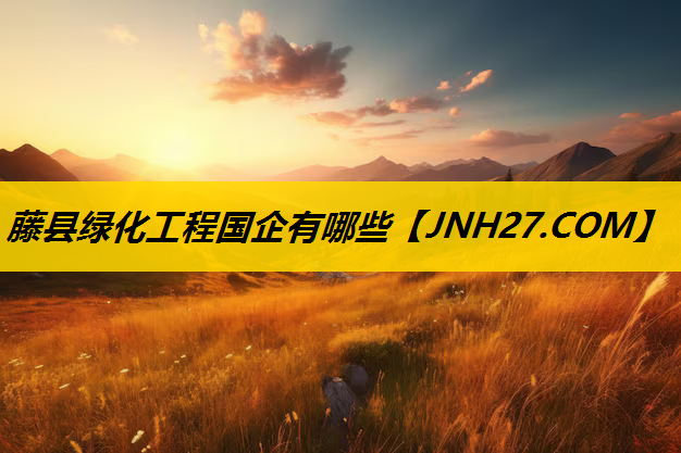 藤县绿化工程国企有哪些