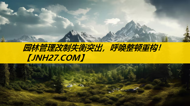 园林管理改制失衡突出，呼唤整顿重构！