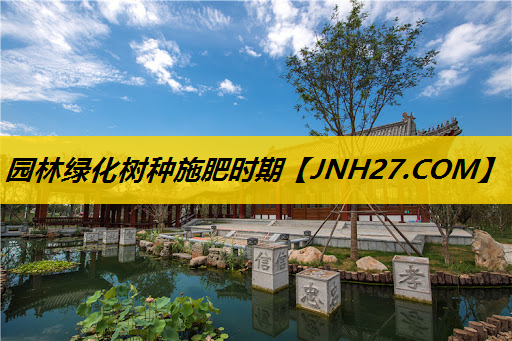 园林绿化树种施肥时期