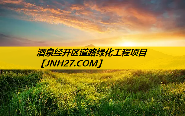 酒泉经开区道路绿化工程项目