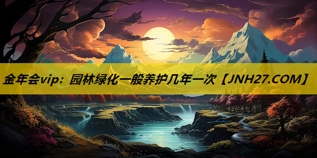 园林绿化一般养护几年一次